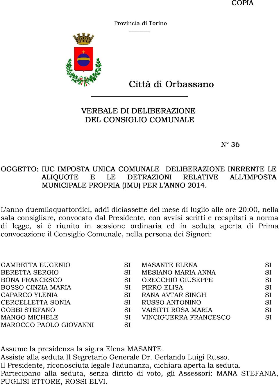 L'anno duemilaquattordici, addì diciassette del mese di luglio alle ore 20:00, nella sala consigliare, convocato dal Presidente, con avvisi scritti e recapitati a norma di legge, si è riunito in