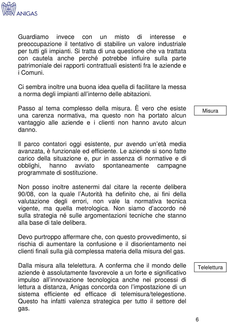 Ci sembra inoltre una buona idea quella di facilitare la messa a norma degli impianti all interno delle abitazioni. Passo al tema complesso della misura.