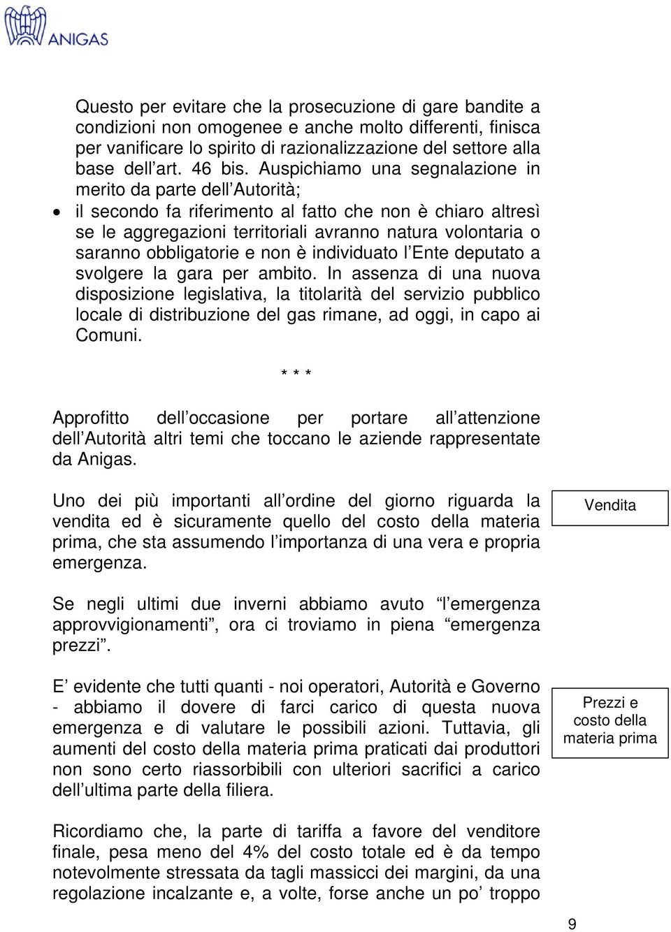 Auspichiamo una segnalazione in merito da parte dell Autorità; il secondo fa riferimento al fatto che non è chiaro altresì se le aggregazioni territoriali avranno natura volontaria o saranno