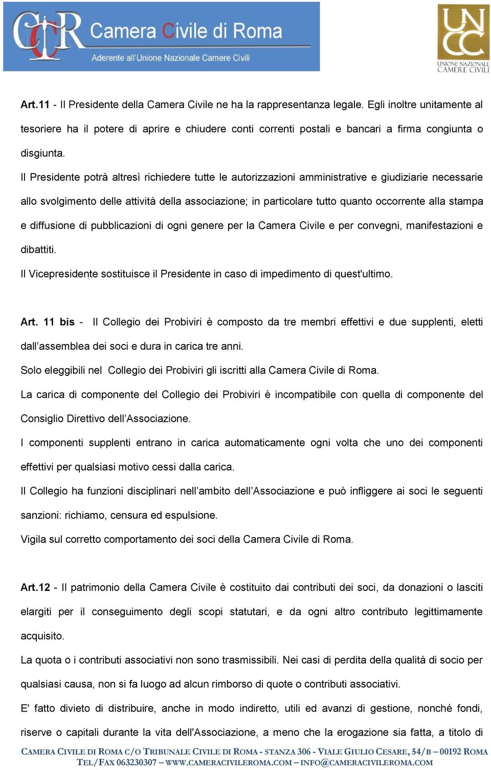 Il Presidente potrà altresì richiedere tutte le autorizzazioni amministrative e giudiziarie necessarie allo svolgimento delle attività della associazione; in particolare tutto quanto occorrente alla