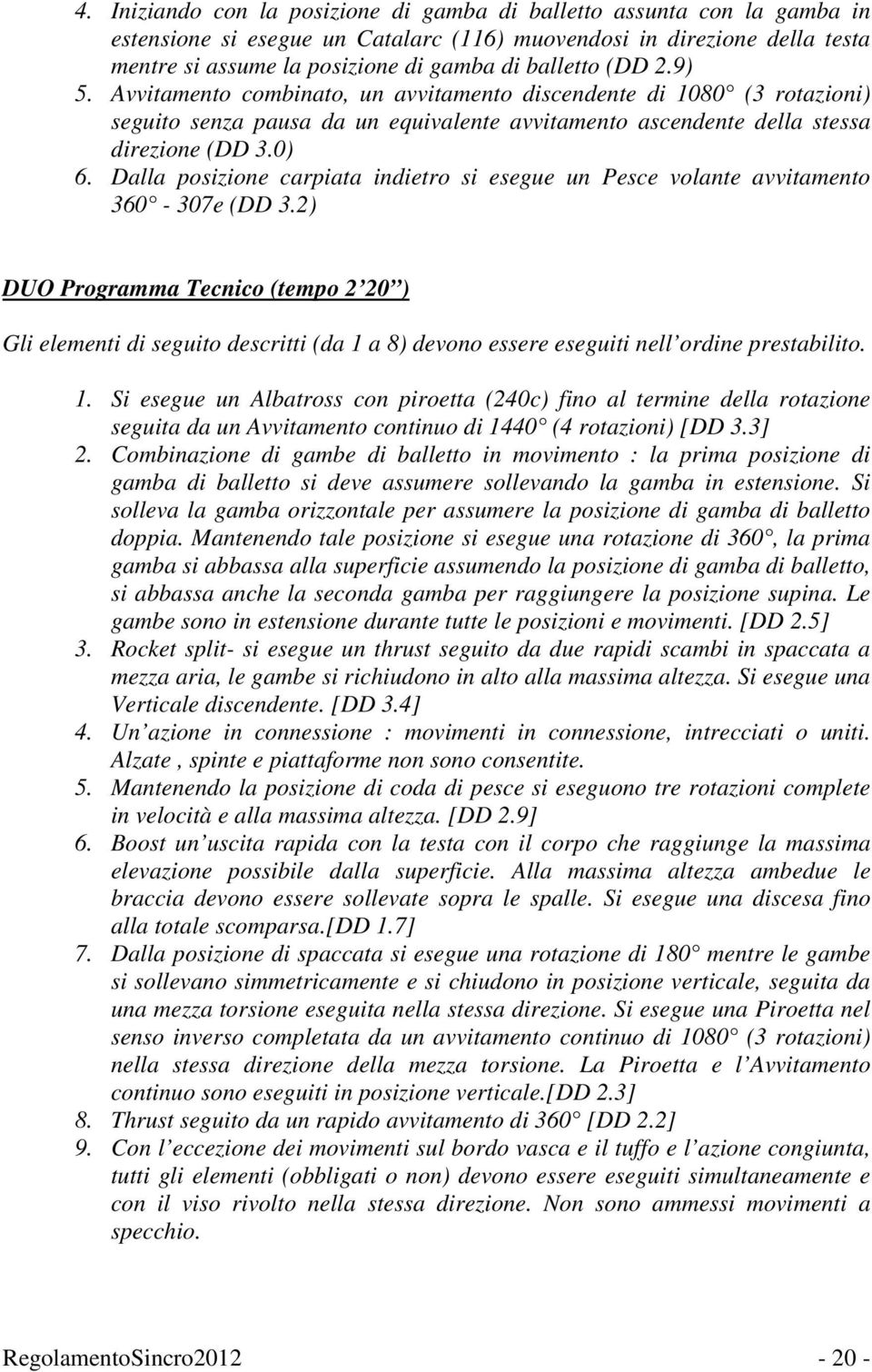 Dalla posizione carpiata indietro si esegue un Pesce volante avvitamento 360-307e (DD 3.