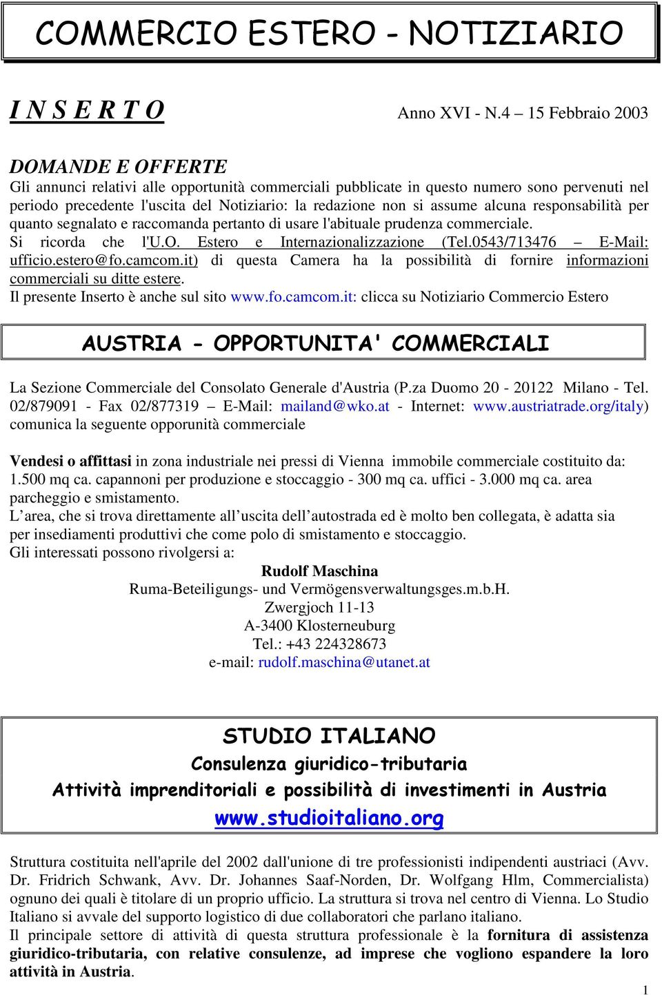 assume alcuna responsabilità per quanto segnalato e raccomanda pertanto di usare l'abituale prudenza commerciale. Si ricorda che l'u.o. Estero e Internazionalizzazione (Tel.