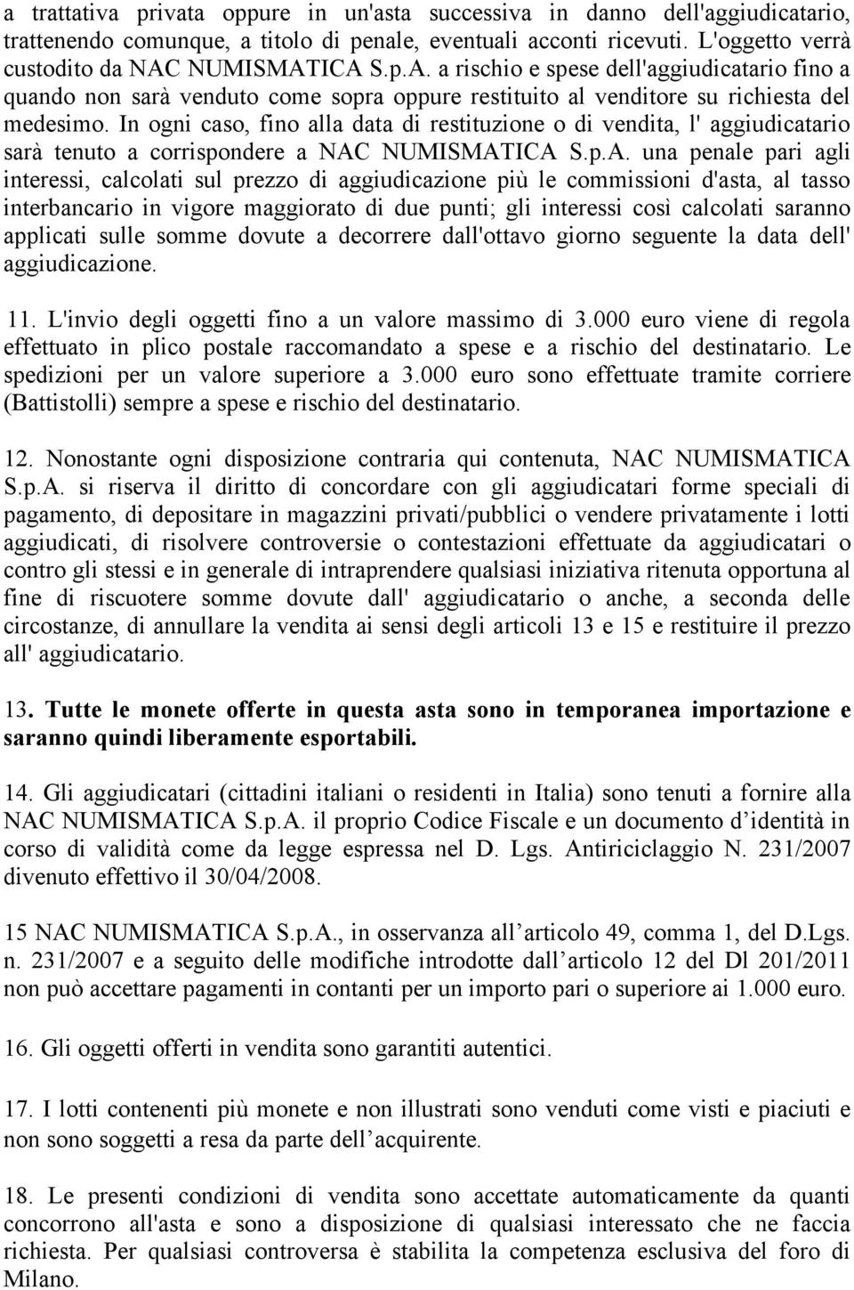 In ogni caso, fino alla data di restituzione o di vendita, l' aggiudicatario sarà tenuto a corrispondere a NAC