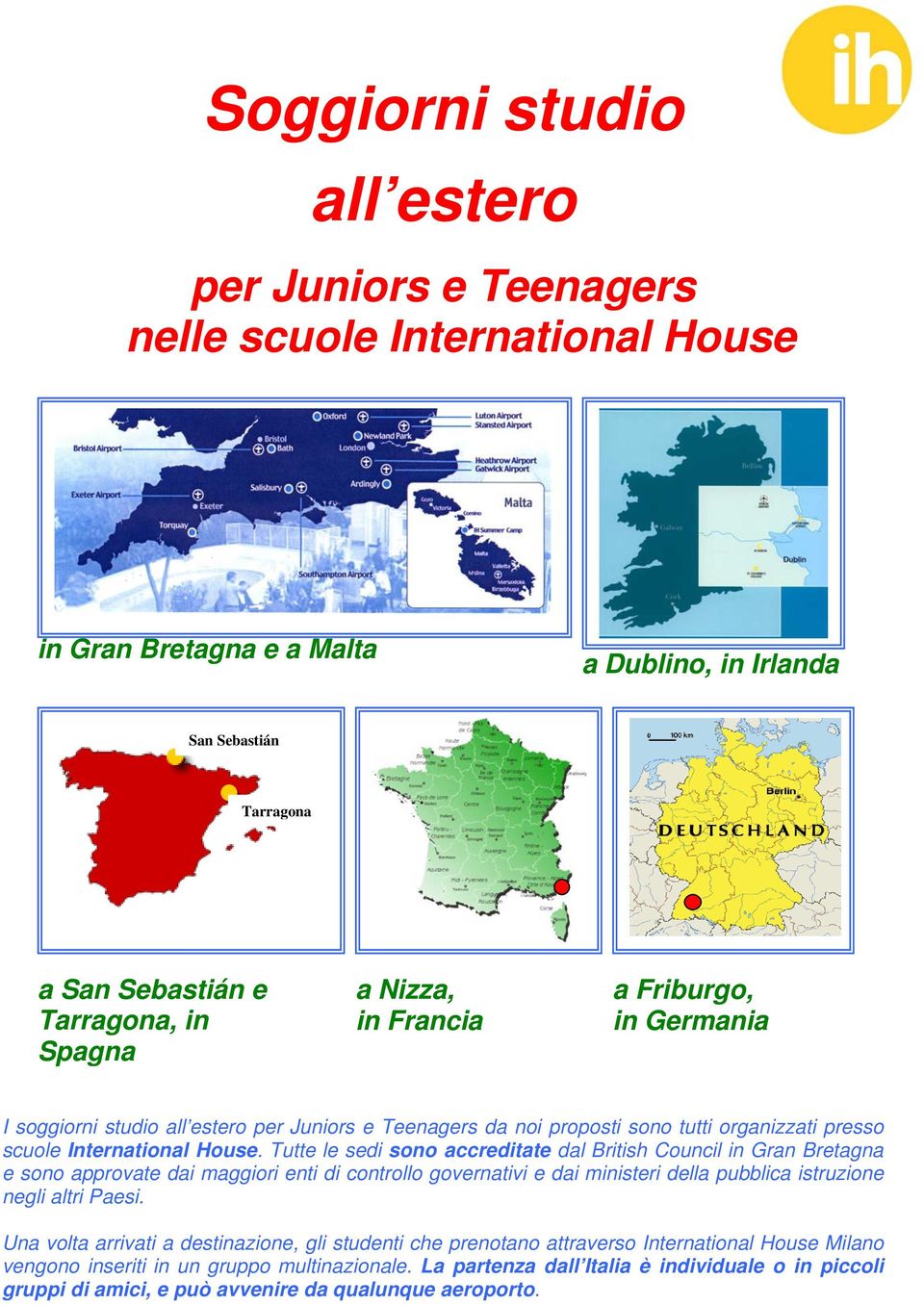 Tutte le sedi sono accreditate dal British Council in Gran Bretagna e sono approvate dai maggiori enti di controllo governativi e dai ministeri della pubblica istruzione negli altri Paesi.