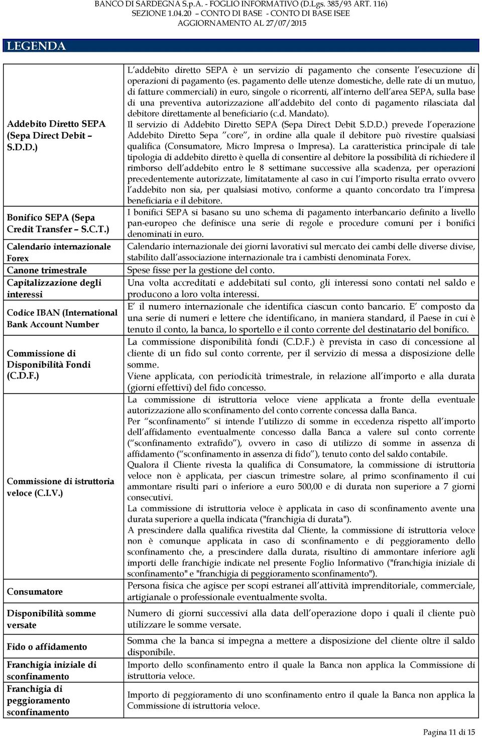 I.V.) Consumatore Disponibilità somme versate Fido o affidamento Franchigia iniziale di sconfinamento Franchigia di peggioramento sconfinamento L addebito diretto SEPA è un servizio di pagamento che