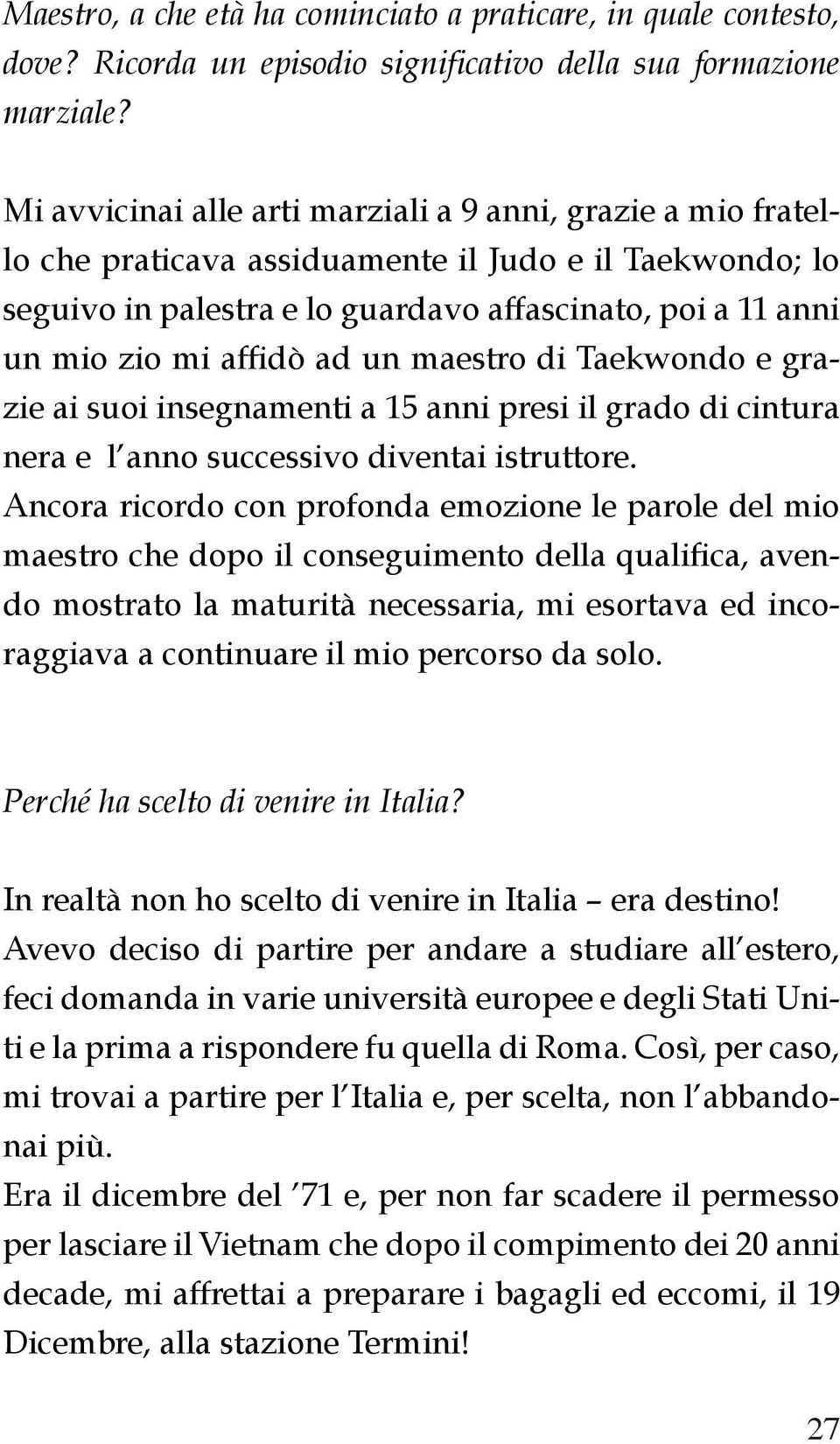 ad un maestro di Taekwondo e grazie ai suoi insegnamenti a 15 anni presi il grado di cintura nera e l anno successivo diventai istruttore.