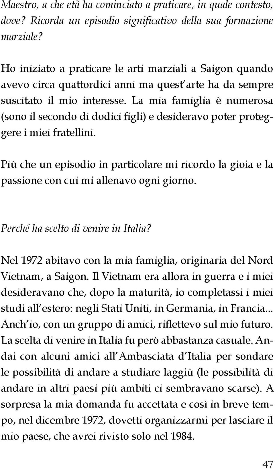 La mia famiglia è numerosa (sono il secondo di dodici figli) e desideravo poter proteggere i miei fratellini.