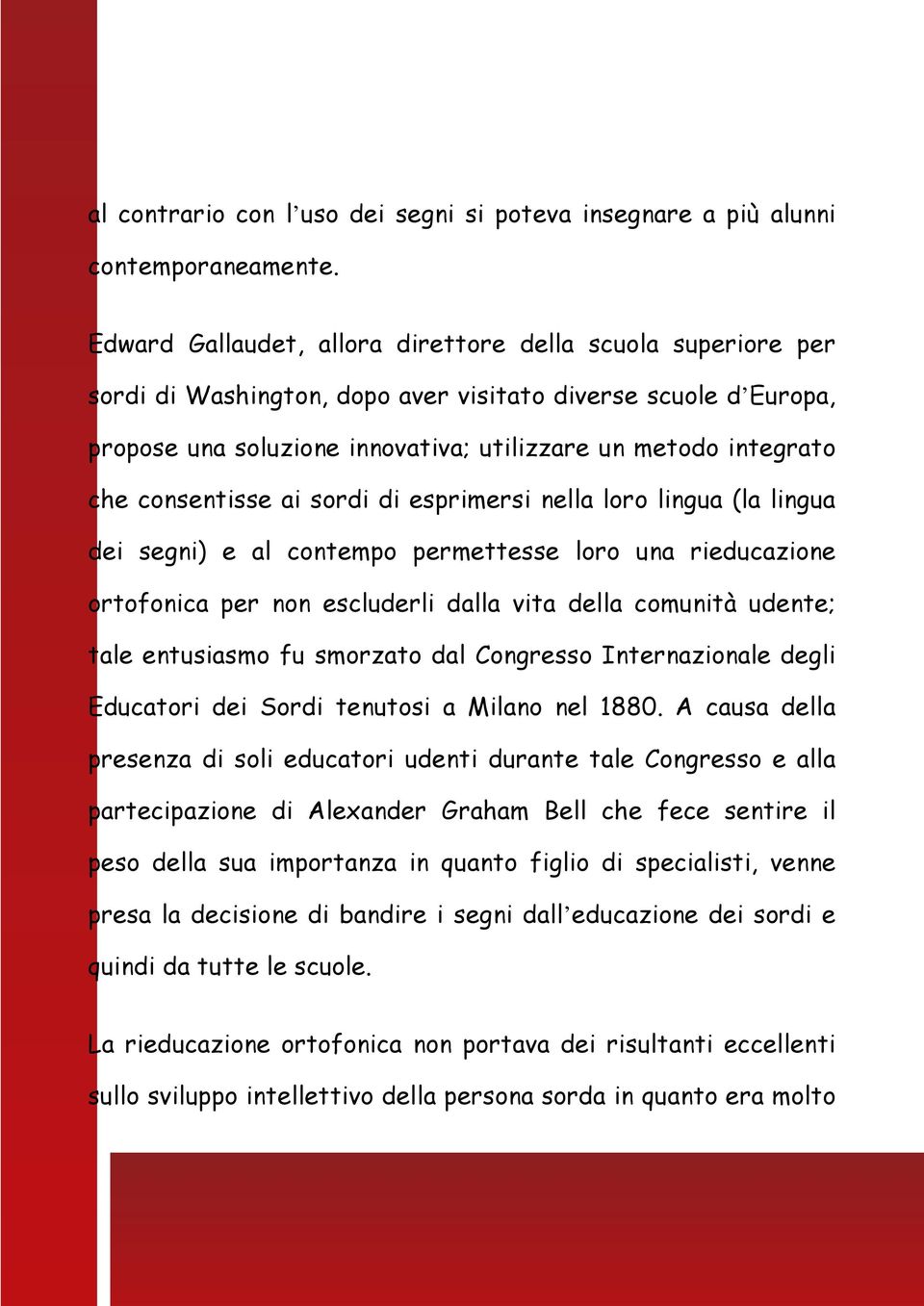 consentisse ai sordi di esprimersi nella loro lingua (la lingua dei segni) e al contempo permettesse loro una rieducazione ortofonica per non escluderli dalla vita della comunità udente; tale