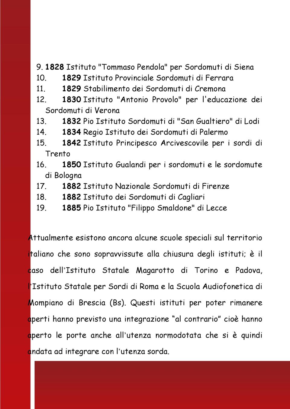 1842 Istituto Principesco Arcivescovile per i sordi di Trento 16. 1850 Istituto Gualandi per i sordomuti e le sordomute di Bologna 17. 1882 Istituto Nazionale Sordomuti di Firenze 18.