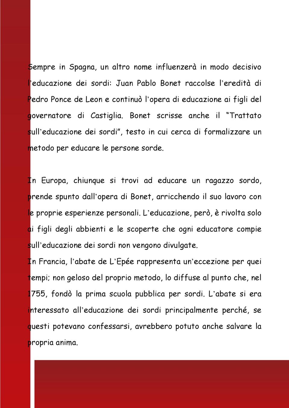 In Europa, chiunque si trovi ad educare un ragazzo sordo, prende spunto dall opera di Bonet, arricchendo il suo lavoro con le proprie esperienze personali.