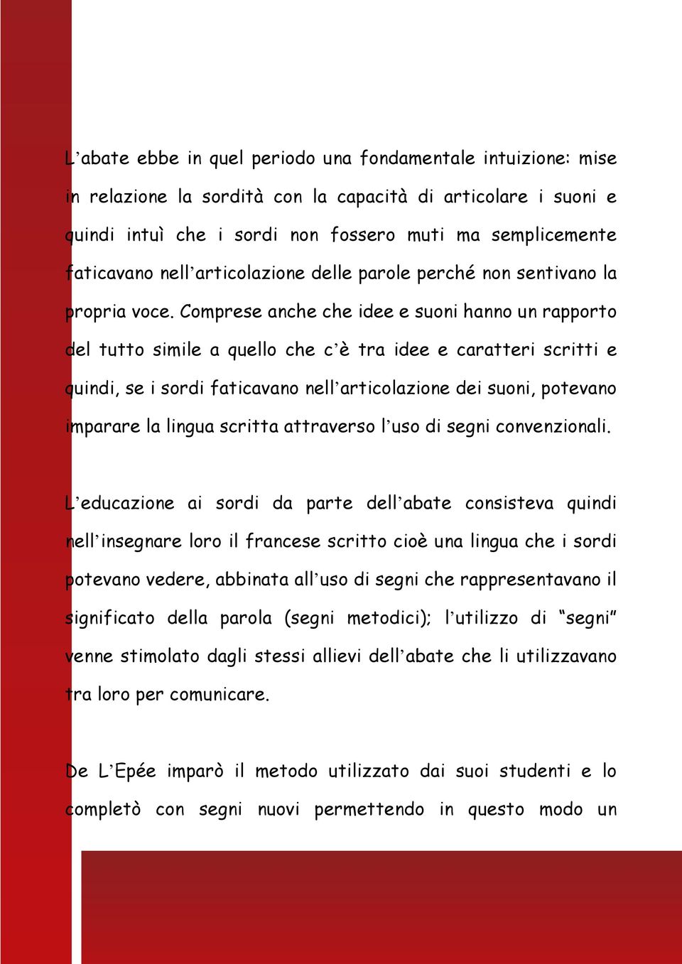 Comprese anche che idee e suoni hanno un rapporto del tutto simile a quello che c è tra idee e caratteri scritti e quindi, se i sordi faticavano nell articolazione dei suoni, potevano imparare la