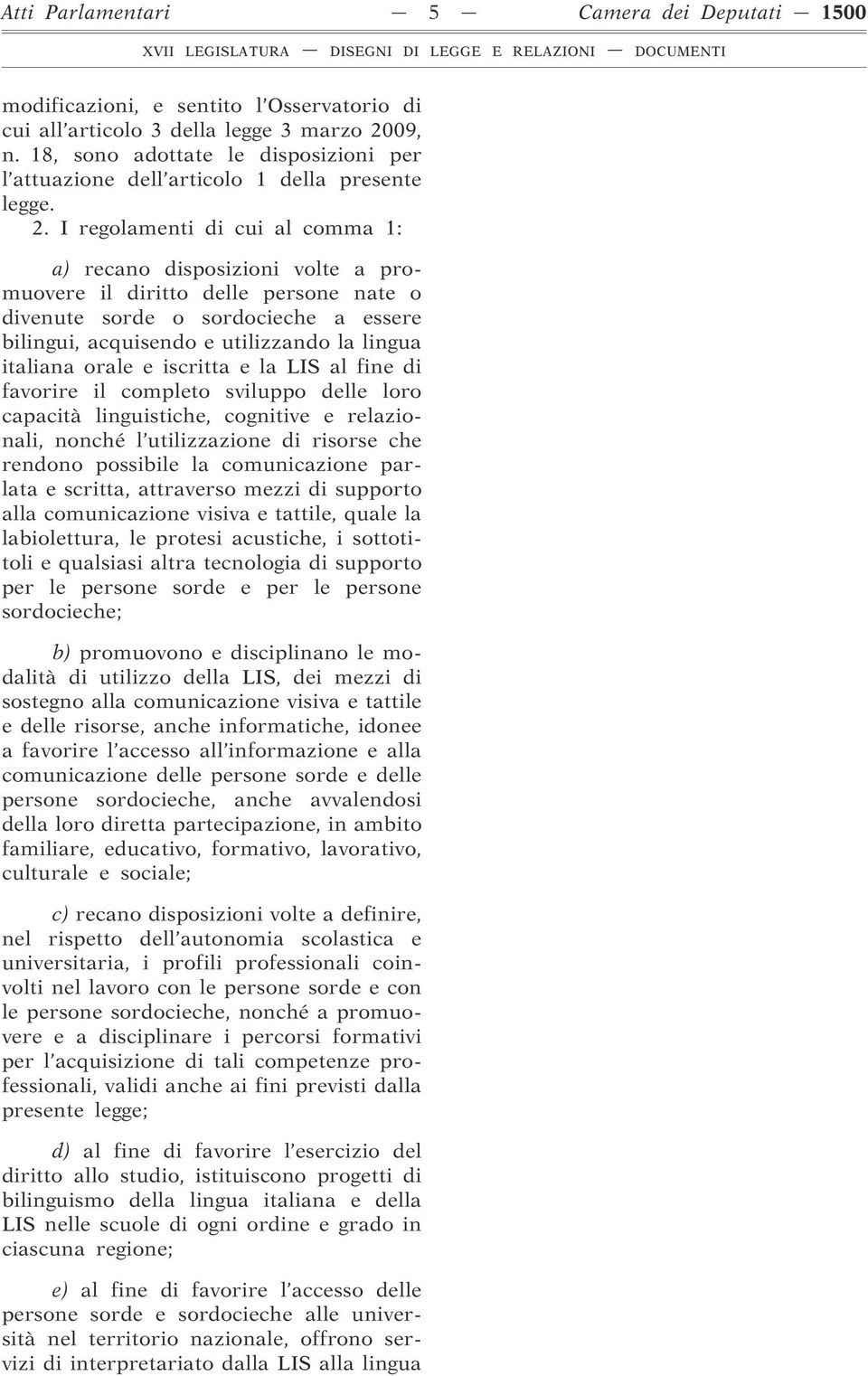 I regolamenti di cui al comma 1: a) recano disposizioni volte a promuovere il diritto delle persone nate o divenute sorde o sordocieche a essere bilingui, acquisendo e utilizzando la lingua italiana