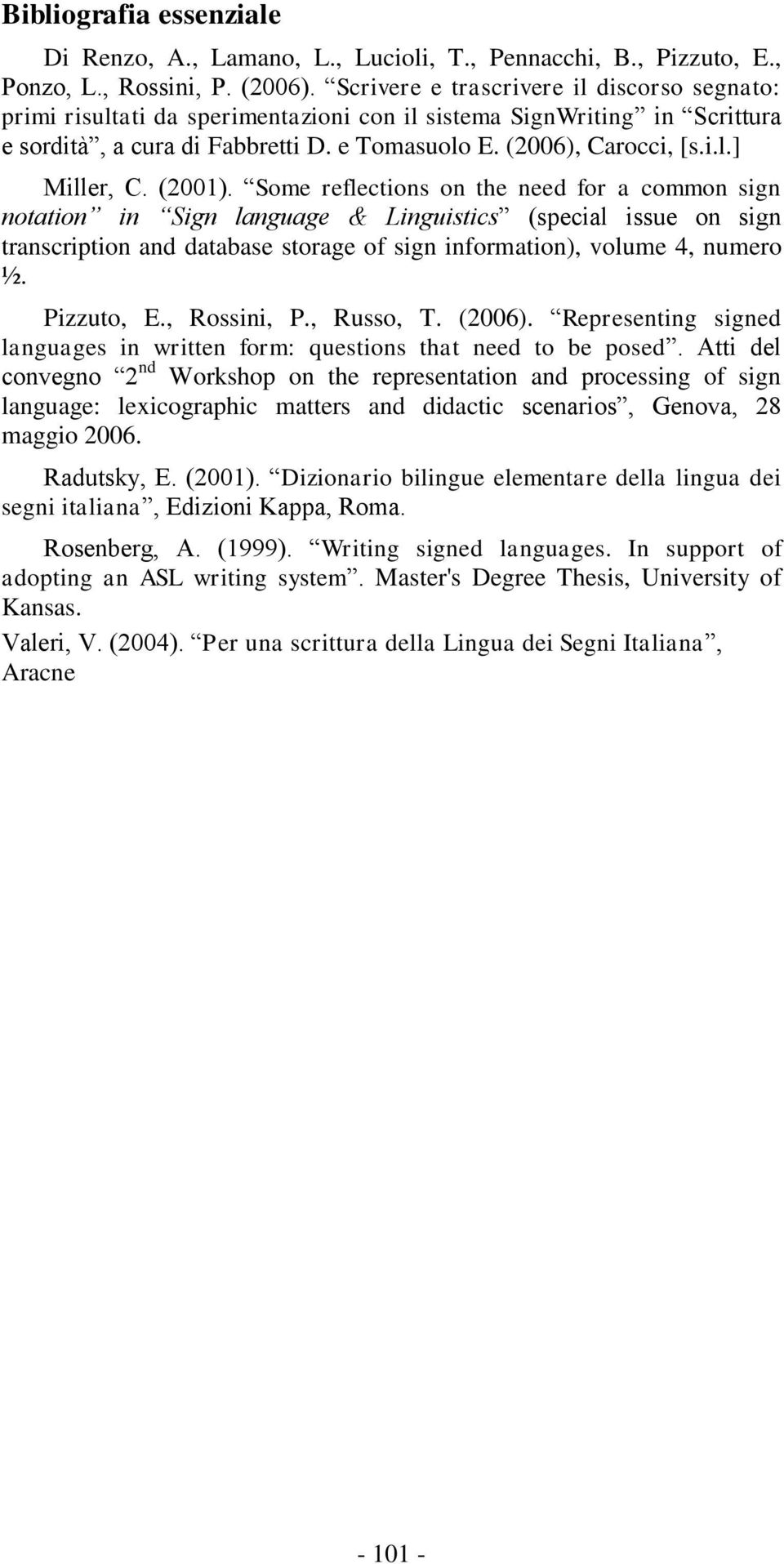 (2001). Some reflections on the need for a common sign notation in Sign language & Linguistics (special issue on sign transcription and database storage of sign information), volume 4, numero ½.