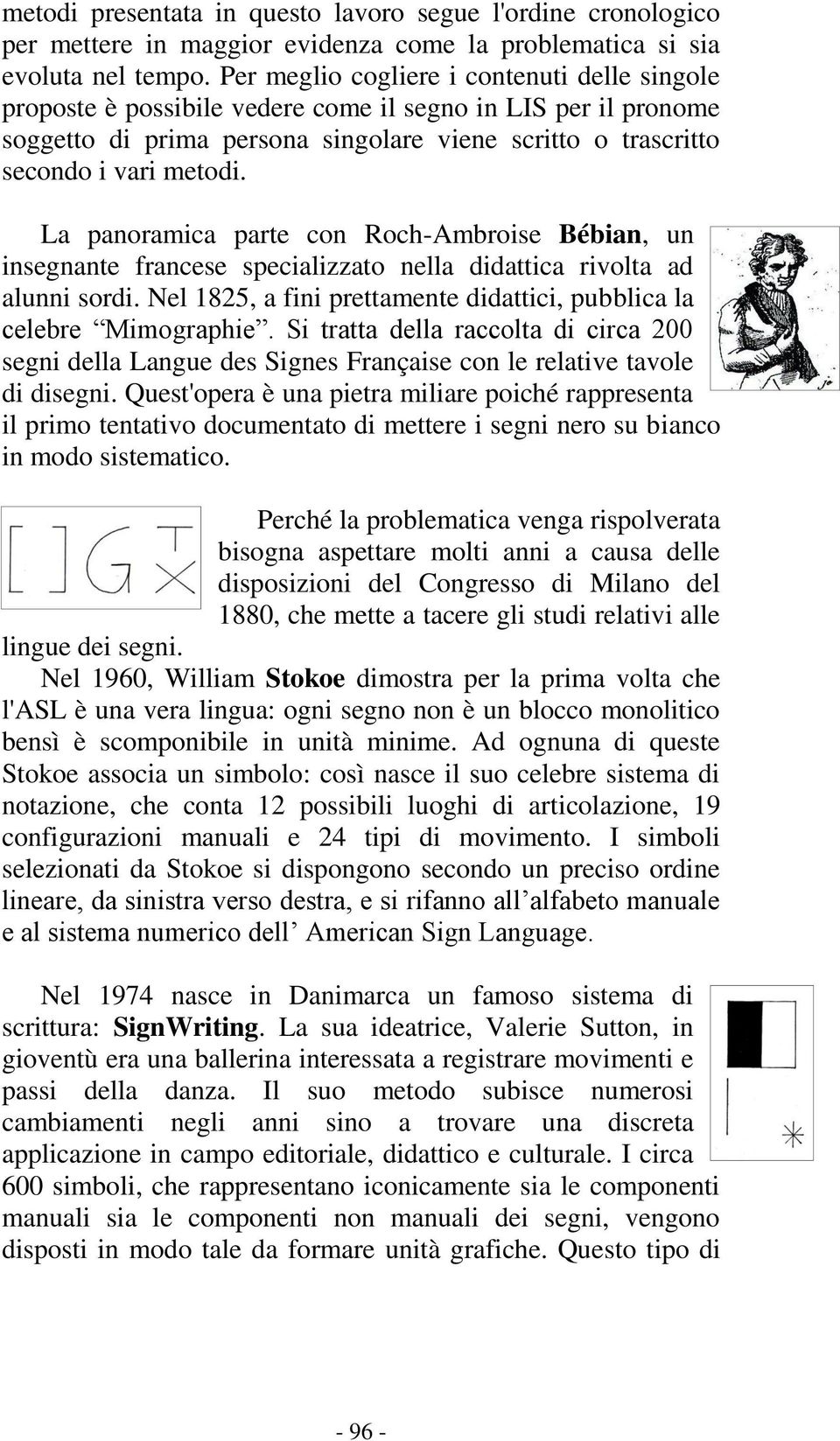 La panoramica parte con Roch-Ambroise Bébian, un insegnante francese specializzato nella didattica rivolta ad alunni sordi. Nel 1825, a fini prettamente didattici, pubblica la celebre Mimographie.