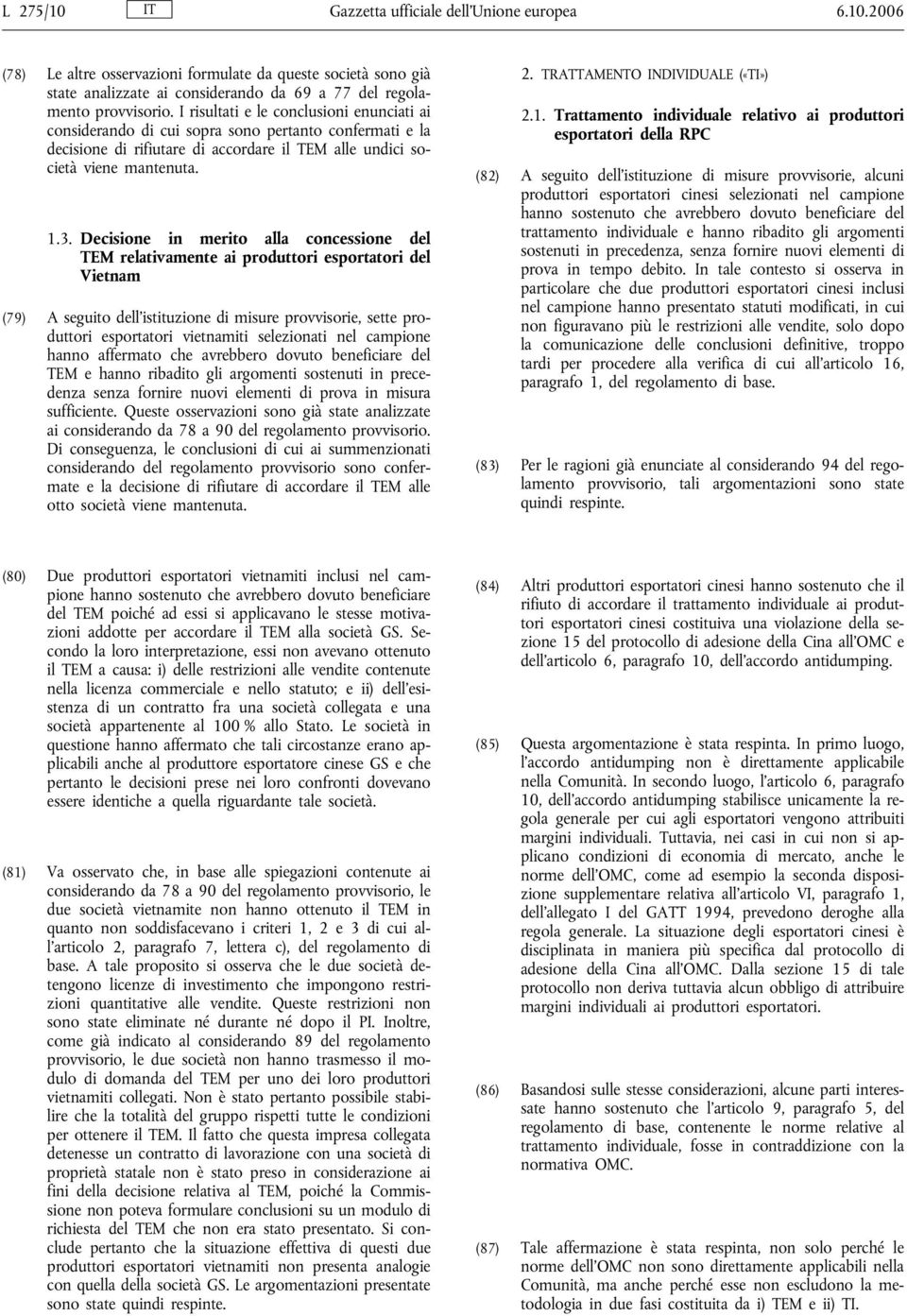 Decisione in merito alla concessione del TEM relativamente ai produttori esportatori del Vietnam (79) A seguito dell istituzione di misure provvisorie, sette produttori esportatori vietnamiti