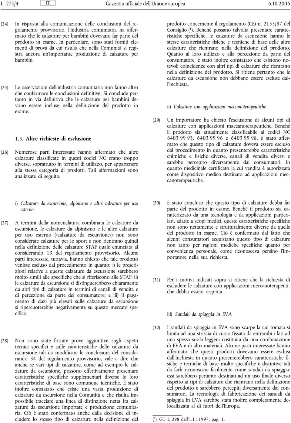 In particolare, sono stati forniti elementi di prova da cui risulta che nella Comunità si registra ancora un importante produzione di calzature per bambini.