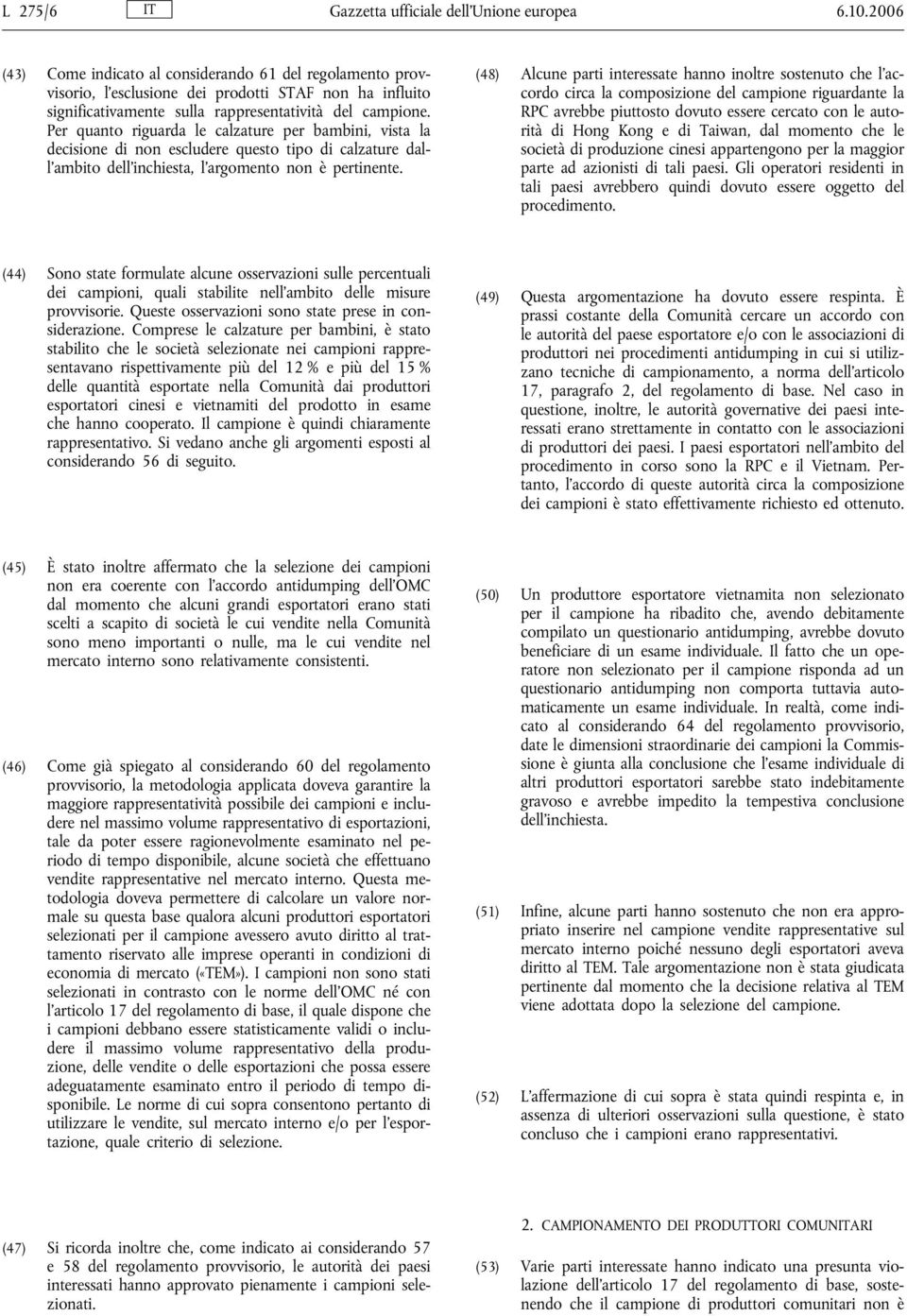 Per quanto riguarda le calzature per bambini, vista la decisione di non escludere questo tipo di calzature dall ambito dell inchiesta, l argomento non è pertinente.