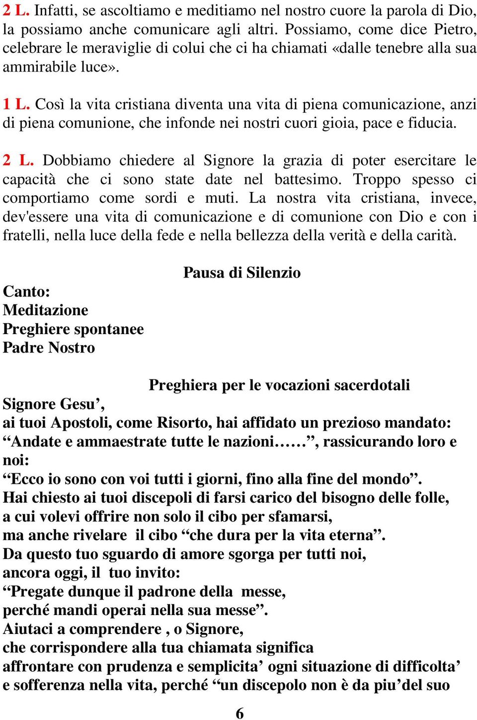 Così la vita cristiana diventa una vita di piena comunicazione, anzi di piena comunione, che infonde nei nostri cuori gioia, pace e fiducia. 2 L.