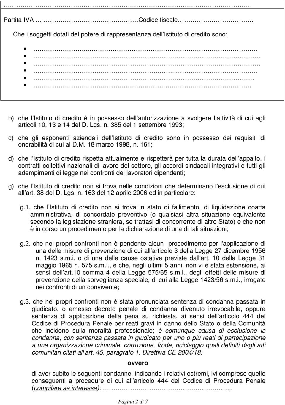 385 del 1 settembre 1993; c) che gli esponenti aziendali dell Istituto di credito sono in possesso dei requisiti di onorabilità di cui al D.M. 18 marzo 1998, n.