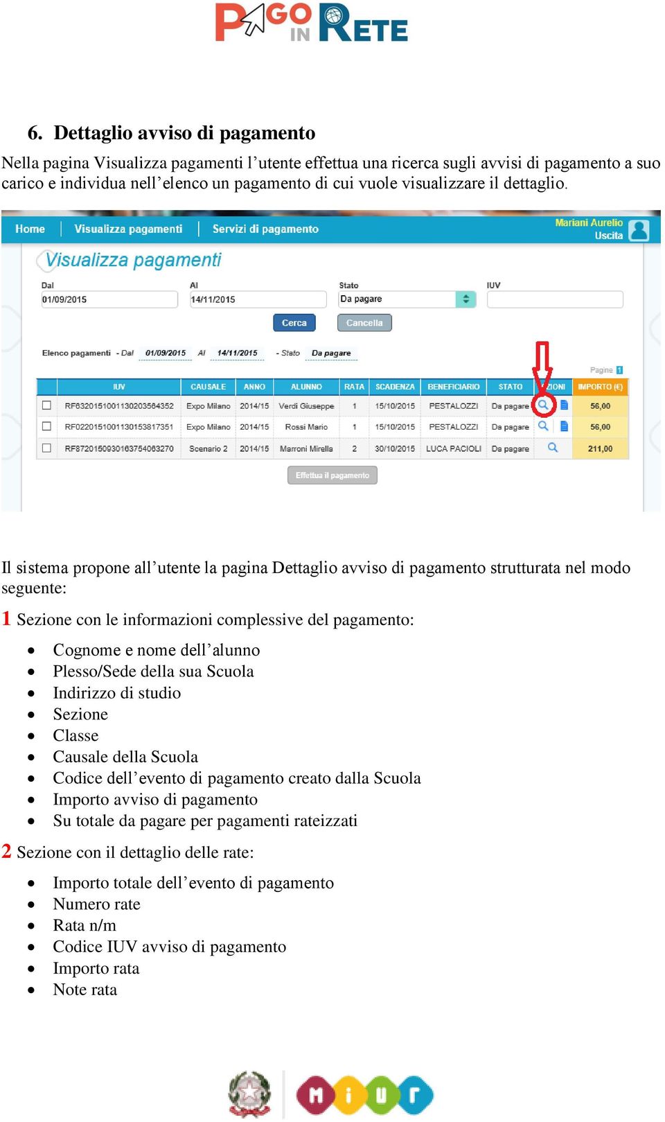 Il sistema propone all utente la pagina Dettaglio avviso di pagamento strutturata nel modo seguente: 1 Sezione con le informazioni complessive del pagamento: Cognome e nome dell alunno