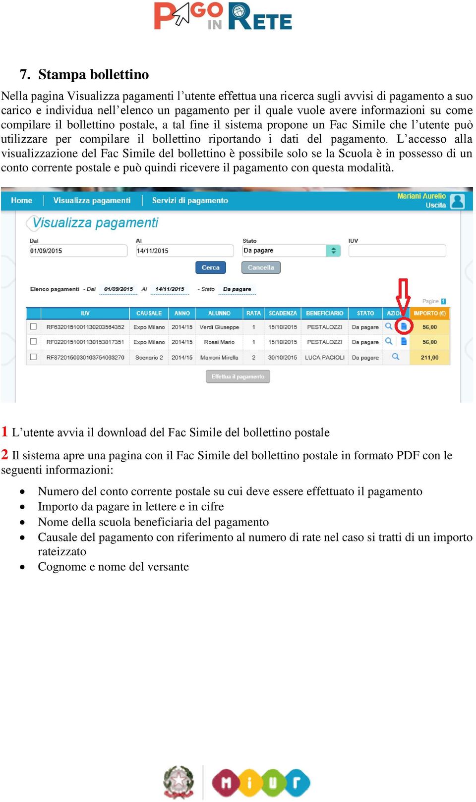 L accesso alla visualizzazione del Fac Simile del bollettino è possibile solo se la Scuola è in possesso di un conto corrente postale e può quindi ricevere il pagamento con questa modalità.