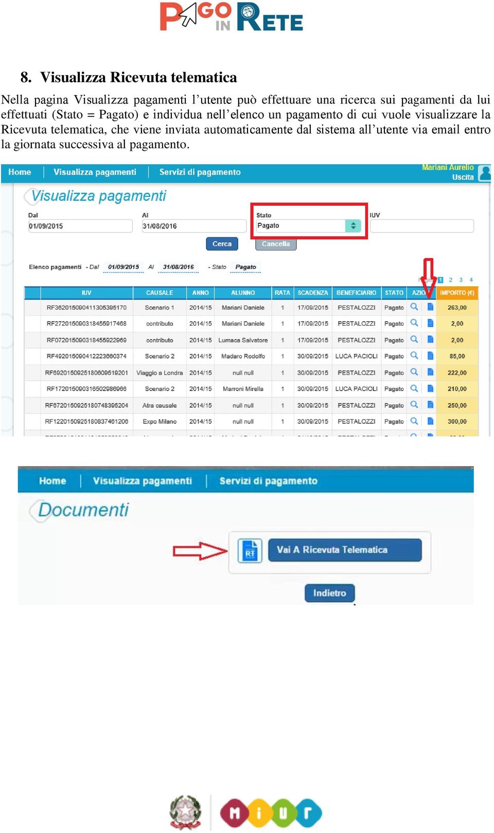 nell elenco un pagamento di cui vuole visualizzare la Ricevuta telematica, che viene