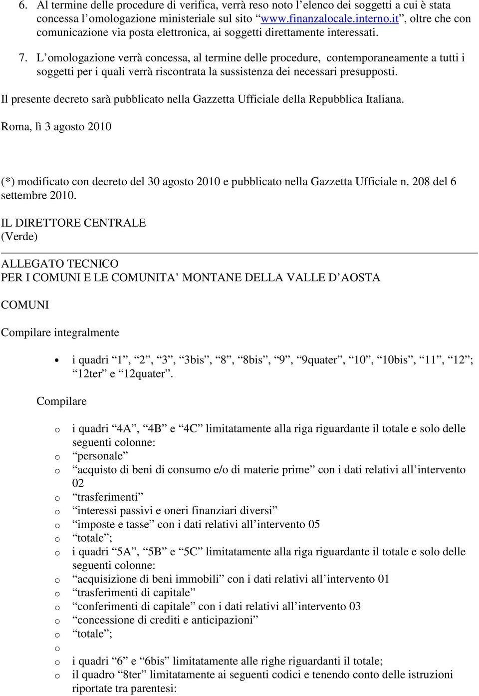 L mlgazine verrà cncessa, al termine delle prcedure, cntempraneamente a tutti i sggetti per i quali verrà riscntrata la sussistenza dei necessari presuppsti.