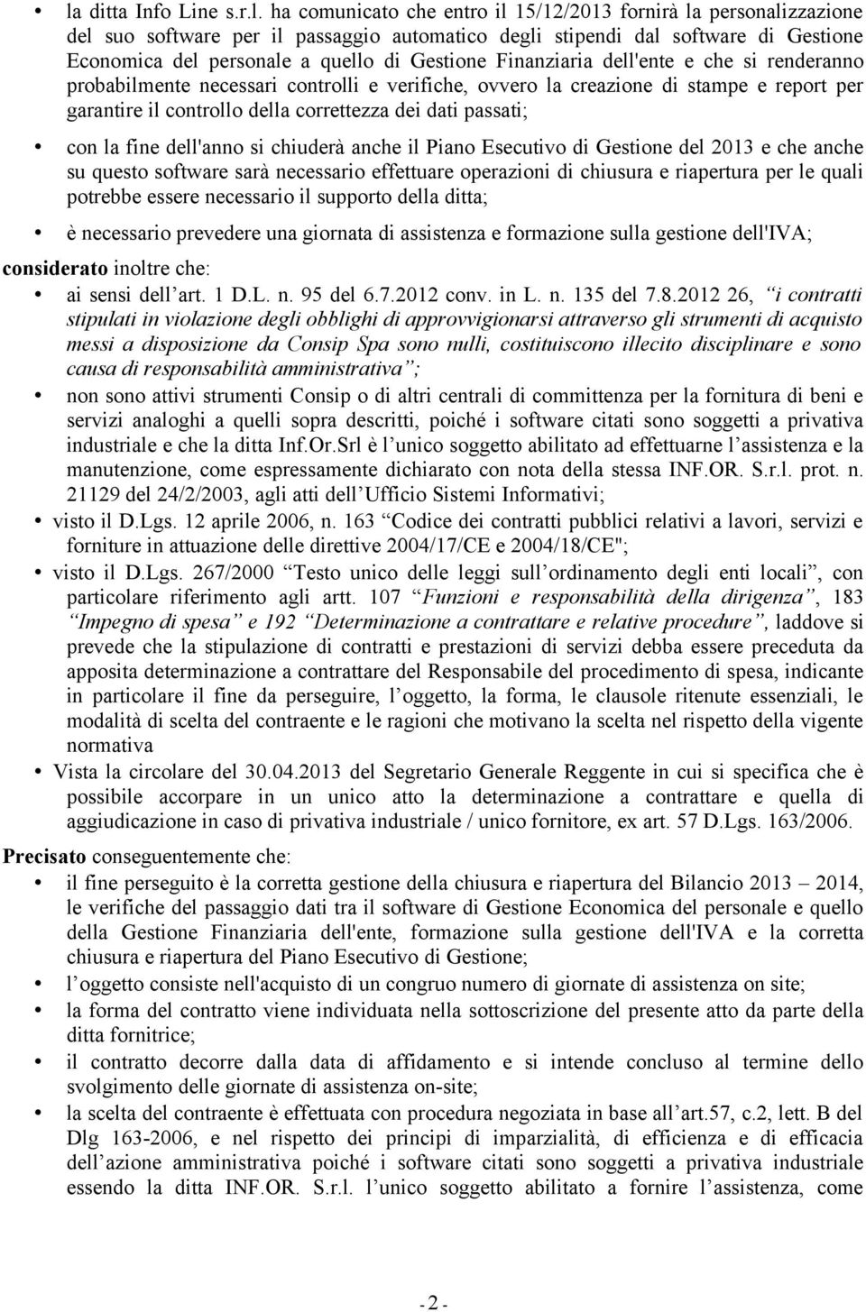 correttezza dei dati passati; con la fine dell'anno si chiuderà anche il Piano Esecutivo di Gestione del 2013 e che anche su questo software sarà necessario effettuare operazioni di chiusura e