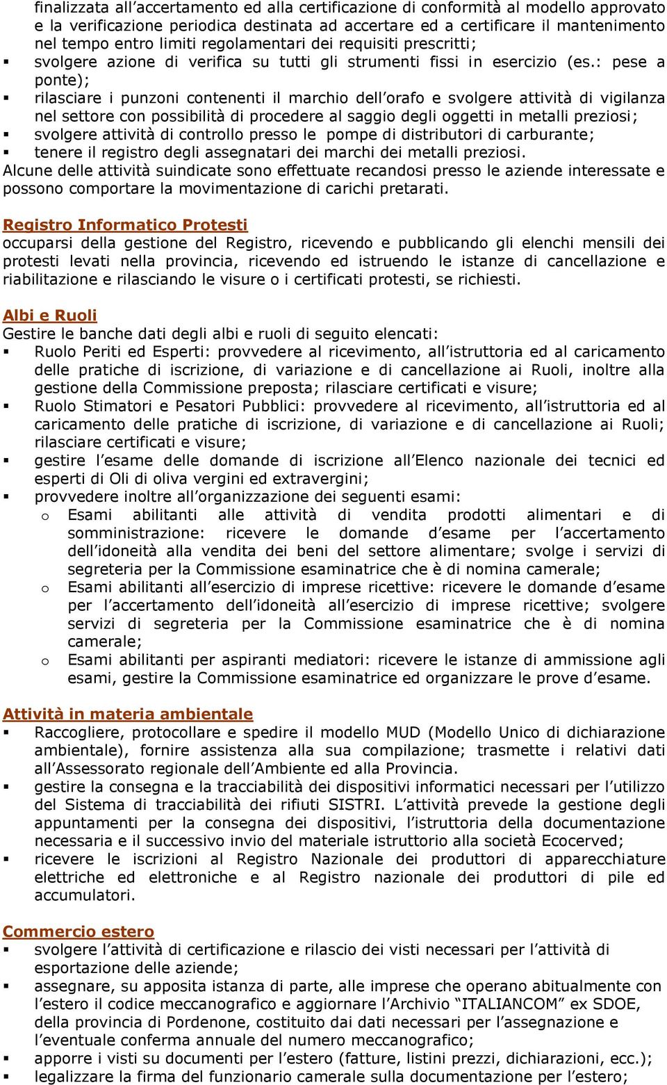 : pese a ponte); rilasciare i punzoni contenenti il marchio dell orafo e svolgere attività di vigilanza nel settore con possibilità di procedere al saggio degli oggetti in metalli preziosi; svolgere