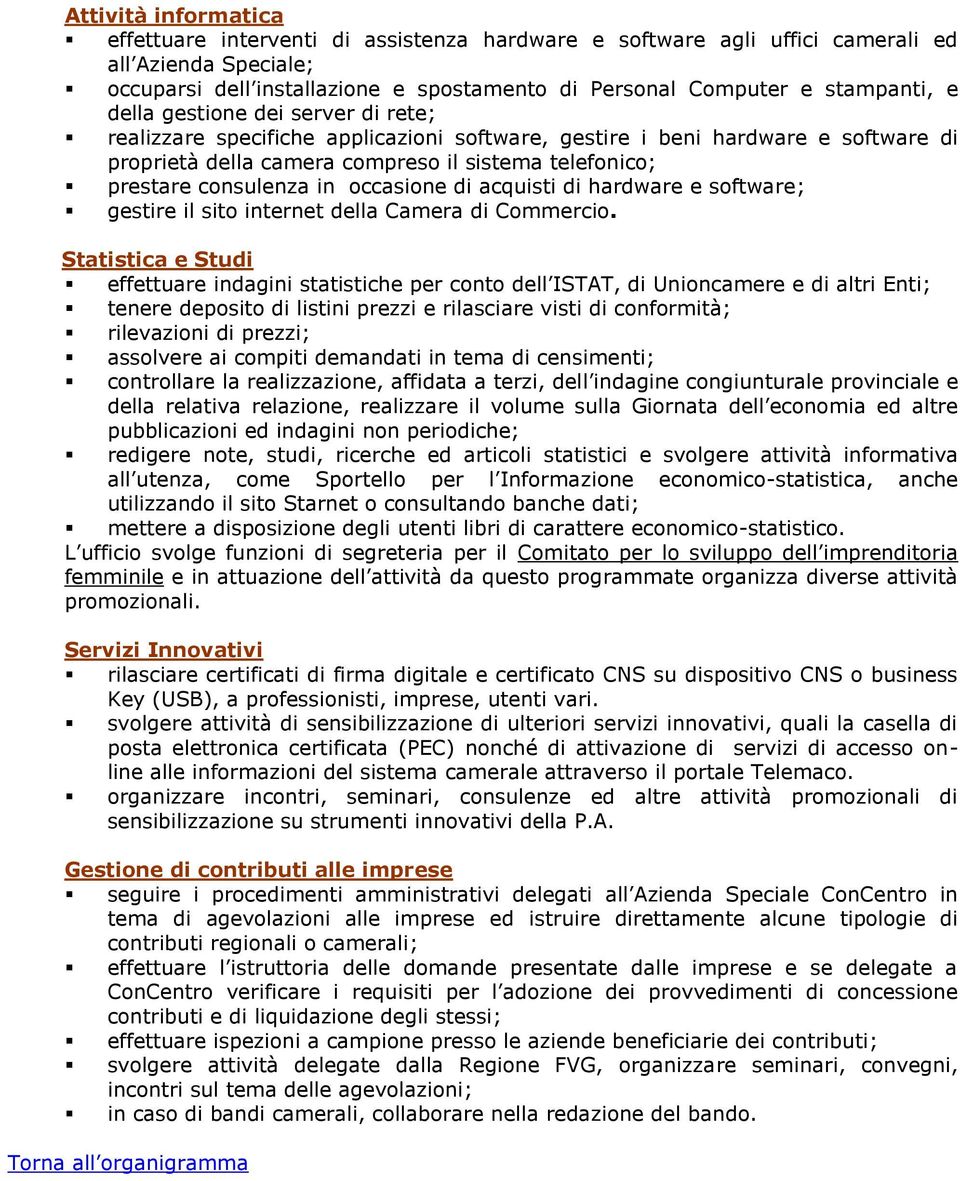 occasione di acquisti di hardware e software; gestire il sito internet della Camera di Commercio.