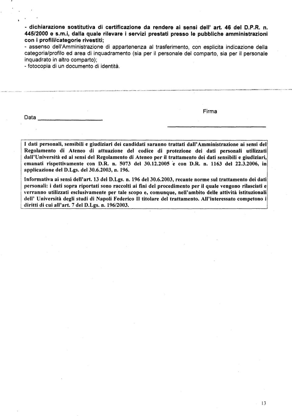 indicazione della categoria/profilo ed area di inquadramento (sia per il personale del comparto, sia per il personale inquadrato in altro comparto); - fotocopia di un documento di identità.