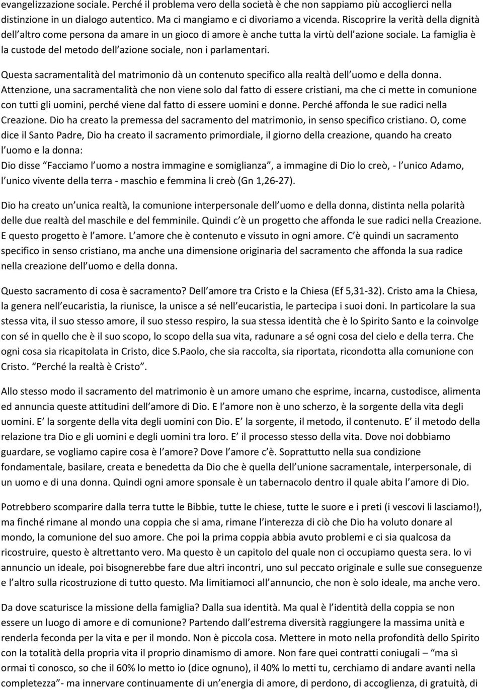 La famiglia è la custode del metodo dell azione sociale, non i parlamentari. Questa sacramentalità del matrimonio dà un contenuto specifico alla realtà dell uomo e della donna.