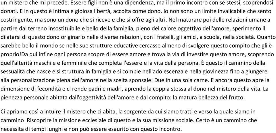 Nel maturare poi delle relazioni umane a partire dal terreno insostituibile e bello della famiglia, pieno del calore oggettivo dell'amore, sperimento il dilatarsi di questo dono originario nelle