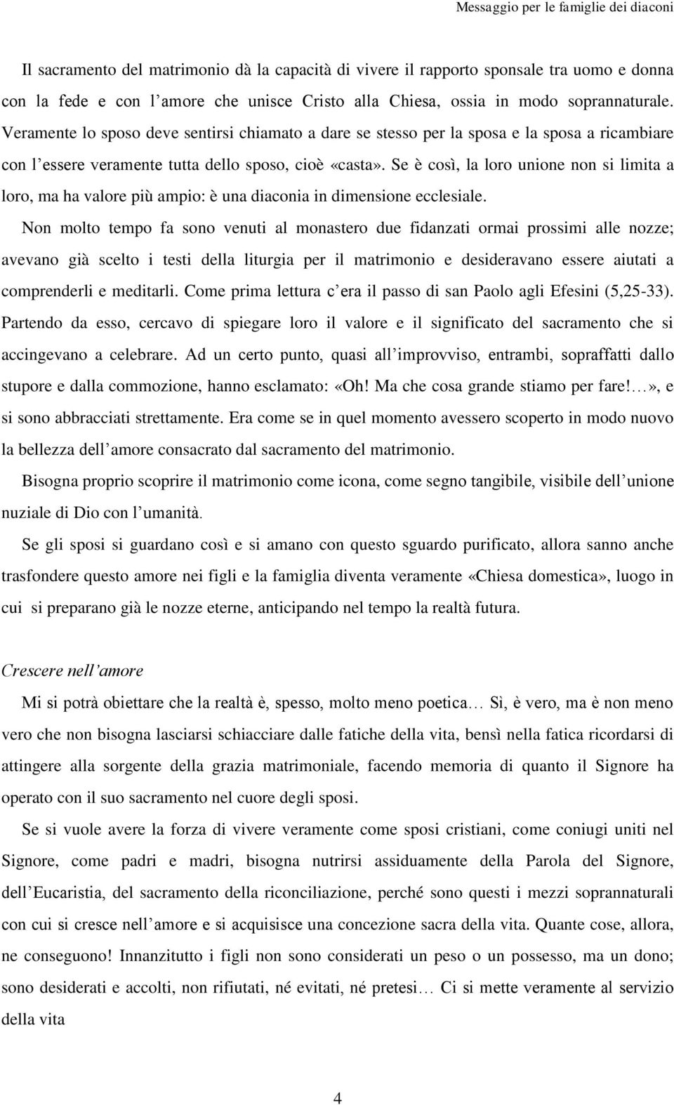 Se è così, la loro unione non si limita a loro, ma ha valore più ampio: è una diaconia in dimensione ecclesiale.