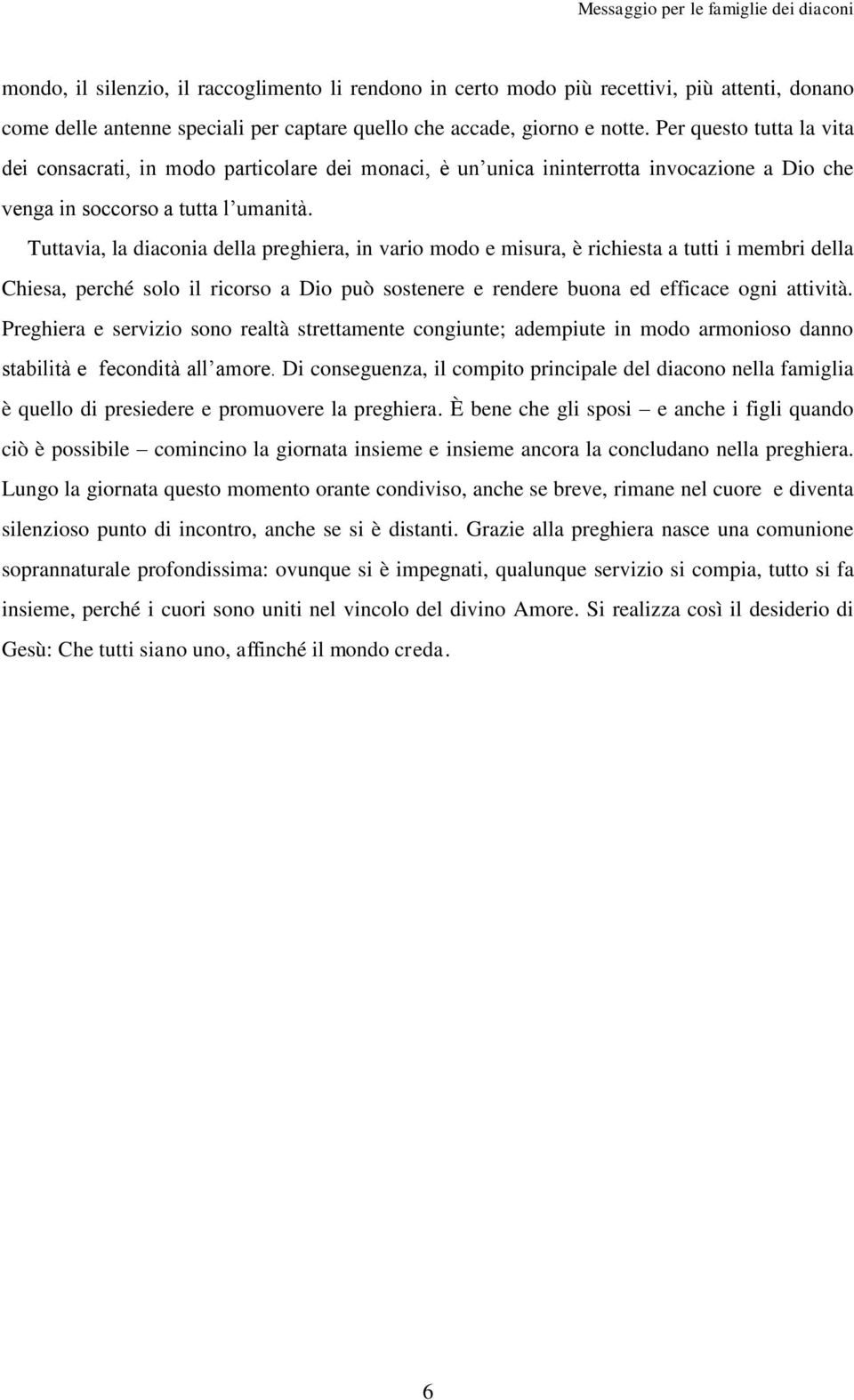 Tuttavia, la diaconia della preghiera, in vario modo e misura, è richiesta a tutti i membri della Chiesa, perché solo il ricorso a Dio può sostenere e rendere buona ed efficace ogni attività.