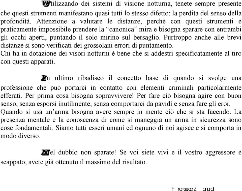 bersaglio. Purtroppo anche alle brevi distanze si sono verificati dei grossolani errori di puntamento.