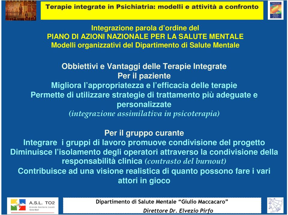 (integrazione assimilativa in psicoterapia) Per il gruppo curante Integrare i gruppi di lavoro promuove condivisione del progetto Diminuisce l isolamento degli