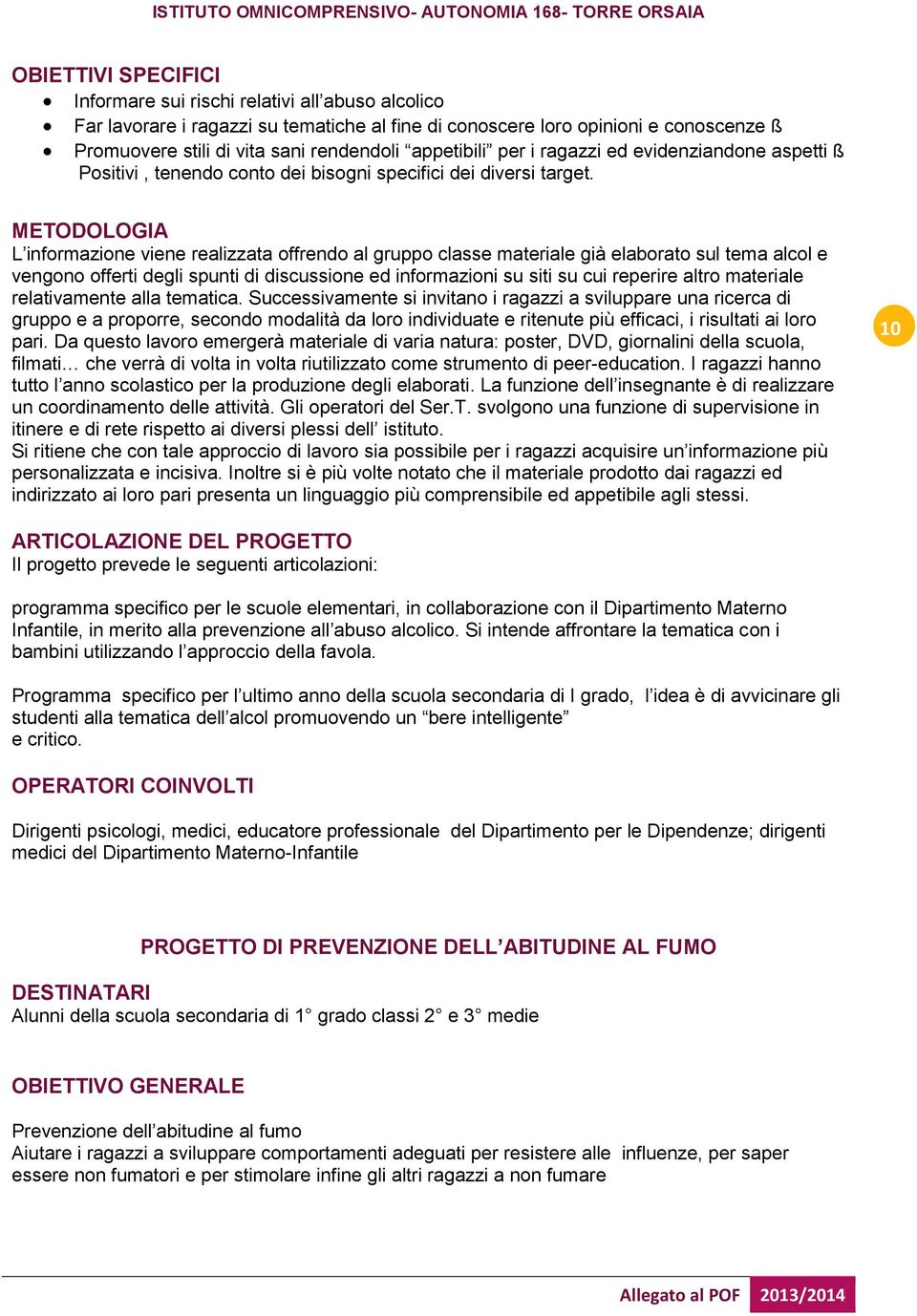 METODOLOGIA L informazione viene realizzata offrendo al gruppo classe materiale già elaborato sul tema alcol e vengono offerti degli spunti di discussione ed informazioni su siti su cui reperire