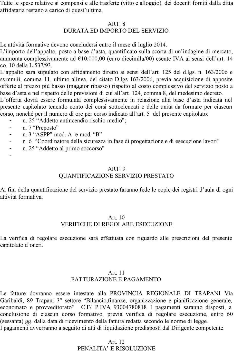 L importo dell appalto, posto a base d asta, quantificato sulla scorta di un indagine di mercato, ammonta complessivamente ad 10.000,00 (euro diecimila/00) esente IVA ai sensi dell art. 14 co.