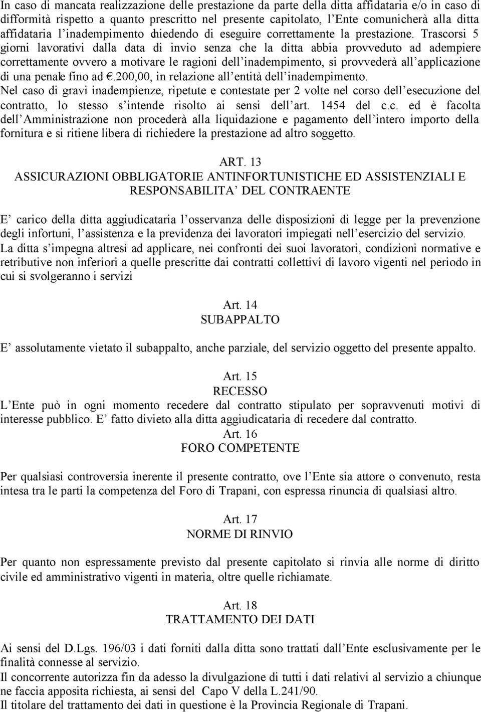 Trascorsi 5 giorni lavorativi dalla data di invio senza che la ditta abbia provveduto ad adempiere correttamente ovvero a motivare le ragioni dell inadempimento, si provvederà all applicazione di una