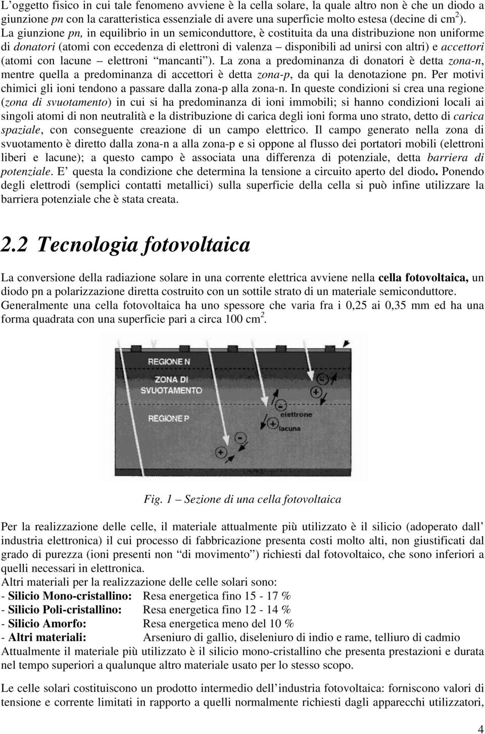 accettori (atomi con lacune elettroni mancanti ). La zona a predominanza di donatori è detta zona-n, mentre quella a predominanza di accettori è detta zona-p, da qui la denotazione pn.