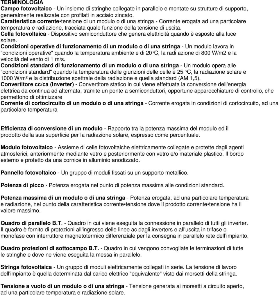 semiconduttore che genera elettricità quando è esposto alla luce solare Condizioni operative di funzionamento di un modulo o di una stringa - Un modulo lavora in "condizioni operative" quando la