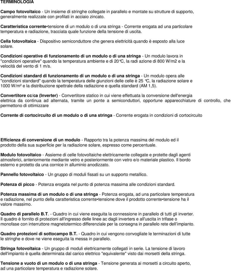 semiconduttore che genera elettricità quando è esposto alla luce solare Condizioni operative di funzionamento di un modulo o di una stringa - Un modulo lavora in "condizioni operative" quando la