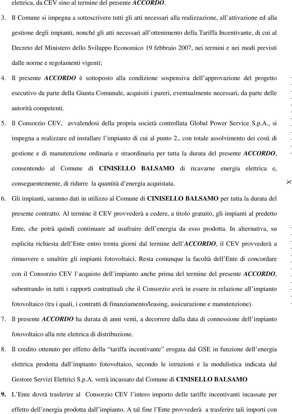 vigenti; 4 Il presente ACCORDO è sottoposto alla condizione sospensiva dell approvazione del progetto esecutivo da parte della Giunta Comunale, acquisiti i pareri, eventualmente necessari, da parte