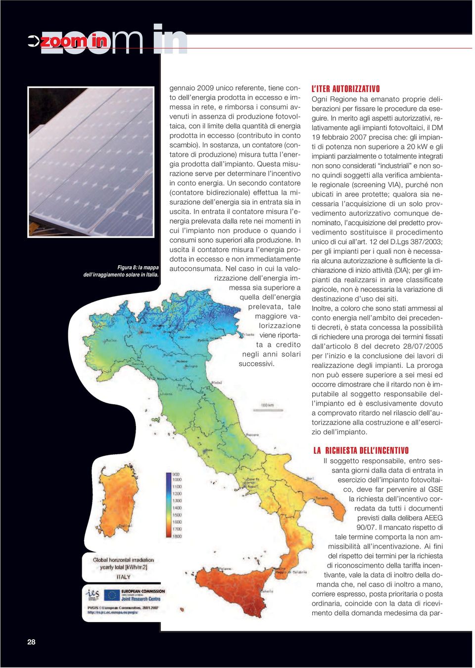 energia prodotta in eccesso (contributo in conto scambio). In sostanza, un contatore (contatore di produzione) misura tutta l energia prodotta dall impianto.