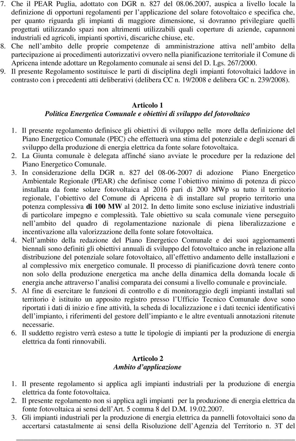 privilegiare quelli progettati utilizzando spazi non altrimenti utilizzabili quali coperture di aziende, capannoni industriali ed agricoli, impianti sportivi, discariche chiuse, etc. 8.