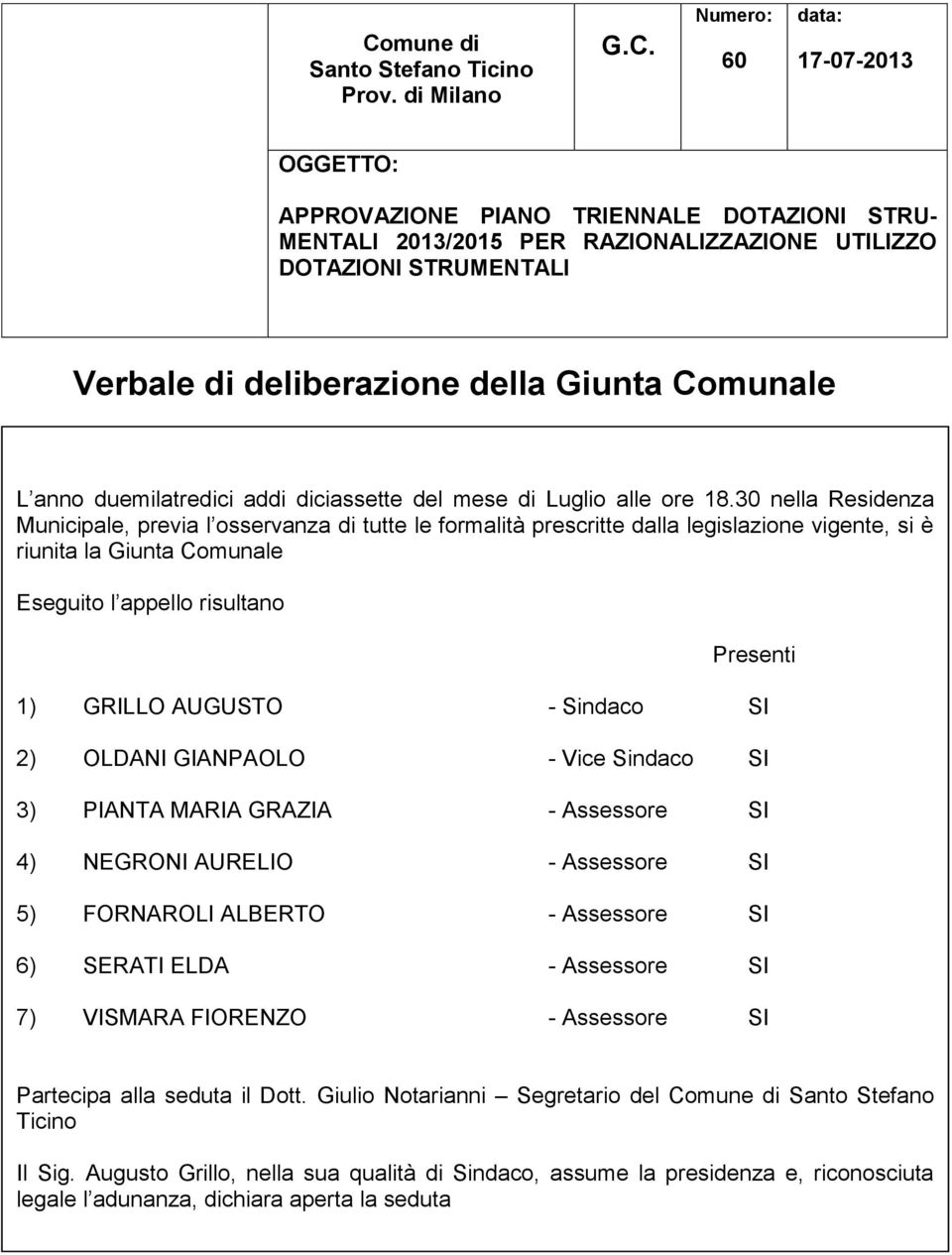 30 nella Residenza Municipale, previa l osservanza di tutte le formalità prescritte dalla legislazione vigente, si è riunita la Giunta Comunale Eseguito l appello risultano Presenti 1) GRILLO AUGUSTO