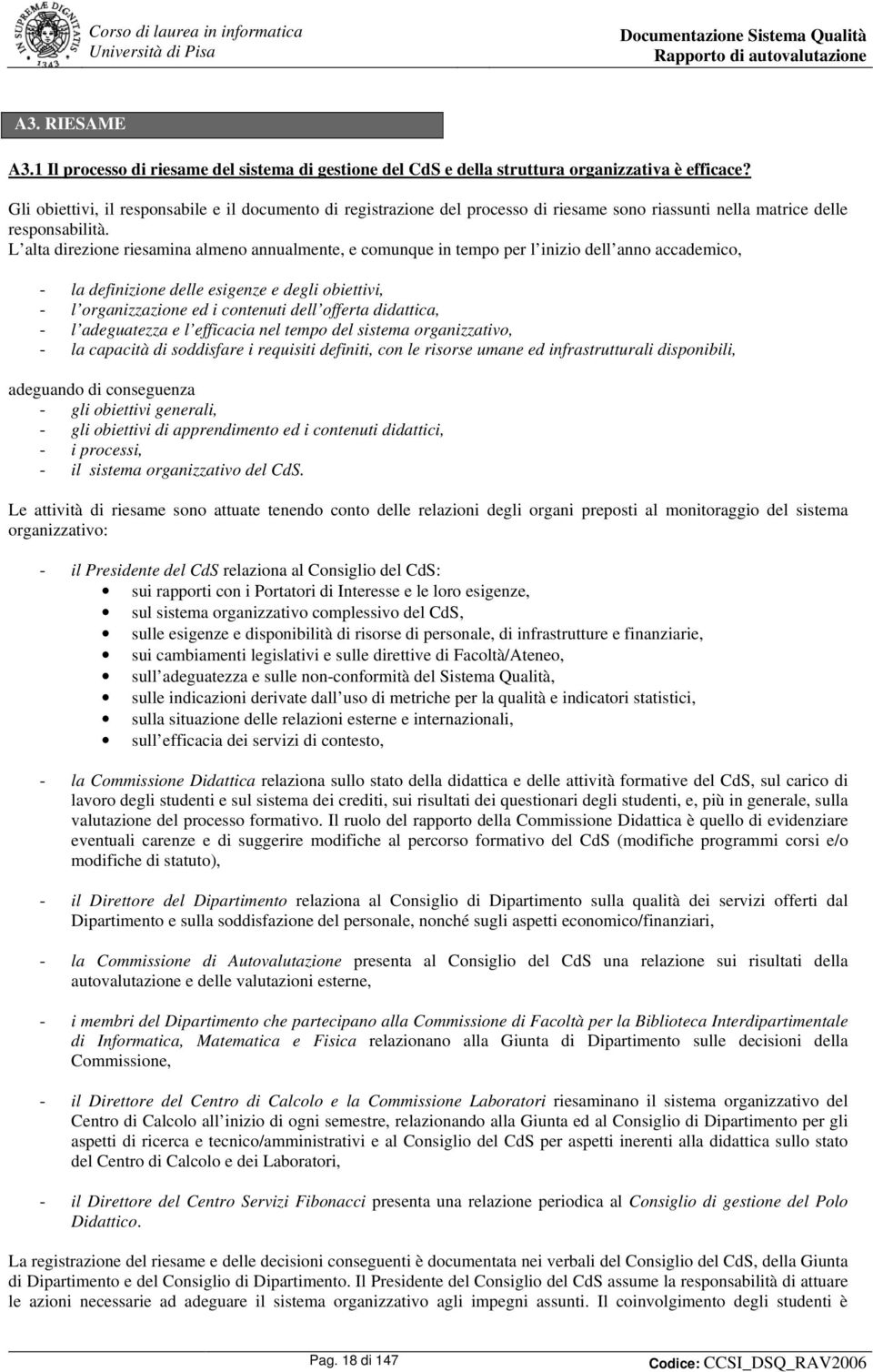 L alta direzione riesamina almeno annualmente, e comunque in tempo per l inizio dell anno accademico, - la definizione delle esigenze e degli obiettivi, - l organizzazione ed i contenuti dell offerta