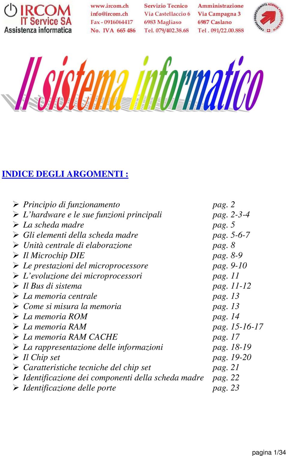 11-12 La memoria centrale pag. 13 Come si misura la memoria pag. 13 La memoria ROM pag. 14 La memoria RAM pag. 15-16-17 La memoria RAM CACHE pag.