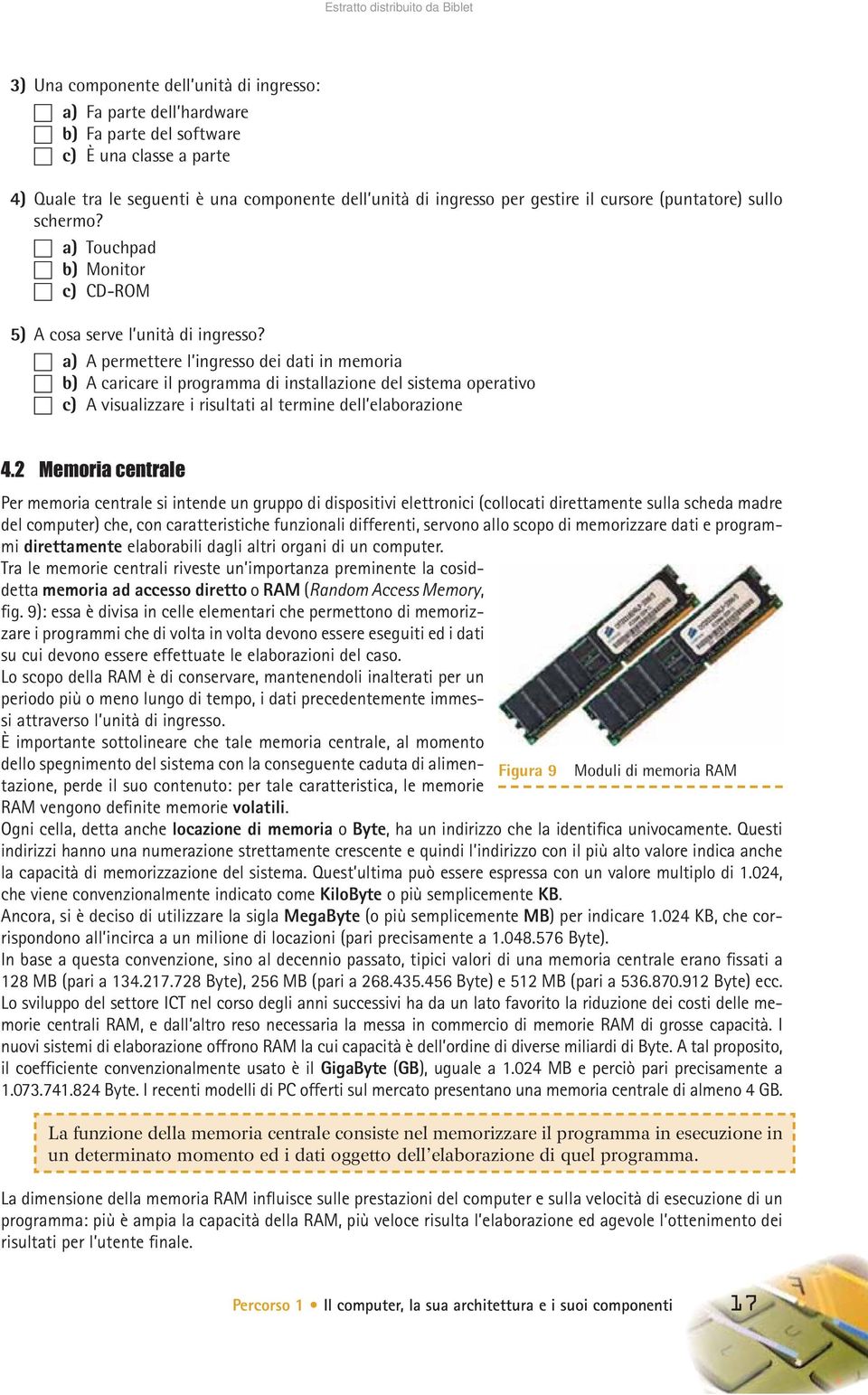 a) A permettere l ingresso dei dati in memoria b) A caricare il programma di installazione del sistema operativo c) A visualizzare i risultati al termine dell elaborazione Per memoria centrale si